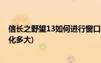信长之野望13如何进行窗口化设置(信长之野望12革新窗口化多大)