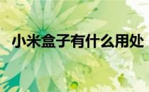 小米盒子有什么用处（小米盒子有什么用）