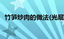 竹笋炒肉的做法(光屁股吃竹笋炒肉的做法)