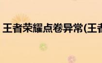 王者荣耀点卷异常(王者荣耀点卷异常怎么办)