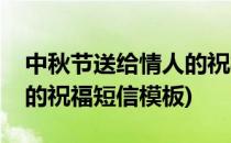 中秋节送给情人的祝福短信(中秋节送给情人的祝福短信模板)