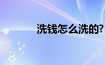 洗钱怎么洗的?（洗钱怎么洗）