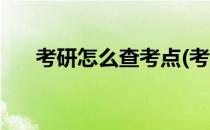 考研怎么查考点(考研怎么查考点在哪)