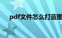 pdf文件怎么打蓝图(pdf能打印蓝图吗)