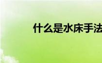 什么是水床手法（什么是水床）