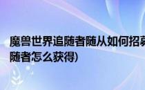 魔兽世界追随者随从如何招募[1]剥皮者金鬃(魔兽世界7.0追随者怎么获得)