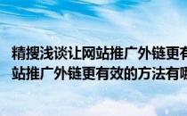 精搜浅谈让网站推广外链更有效的方法有哪些(精搜浅谈让网站推广外链更有效的方法有哪些问题)