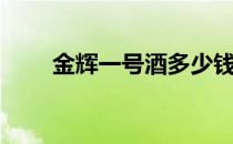 金辉一号酒多少钱一瓶（金辉一号）