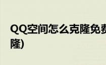 QQ空间怎么克隆免费的装扮(QQ空间怎么克隆)