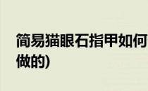 简易猫眼石指甲如何做(简易猫眼石指甲如何做的)