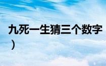 九死一生猜三个数字（九死一生开过什么数字）