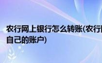 农行网上银行怎么转账(农行网上银行怎么转账给之前转账给自己的账户)