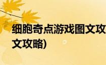 细胞奇点游戏图文攻略(细胞奇点游戏通关图文攻略)