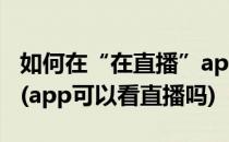 如何在“在直播”app上观看在线直播和录播(app可以看直播吗)