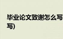 毕业论文致谢怎么写(大学毕业论文致谢怎么写)