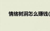 情绪树洞怎么赚钱(情绪树洞如何赚钱)