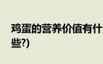 鸡蛋的营养价值有什么(鸡蛋的营养价值有哪些?)