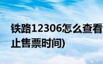 铁路12306怎么查看起止售票时间(12306截止售票时间)