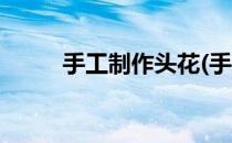 手工制作头花(手工制作头花头饰)
