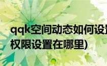 qqk空间动态如何设置权限(手机qq空间动态权限设置在哪里)