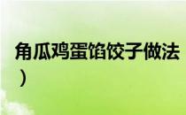 角瓜鸡蛋馅饺子做法（角瓜鸡蛋馅饺子的做法）
