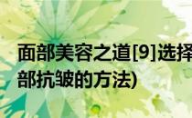 面部美容之道[9]选择适合自己的除皱方法(面部抗皱的方法)