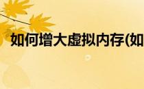 如何增大虚拟内存(如何增大虚拟内存容量)