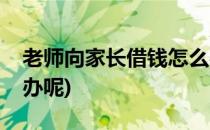 老师向家长借钱怎么办(老师向家长借钱怎么办呢)