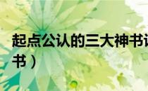 起点公认的三大神书评论（起点公认的三大神书）