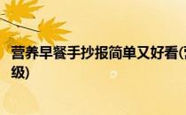 营养早餐手抄报简单又好看(营养早餐手抄报简单又好看一年级)