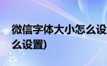 微信字体大小怎么设置(手机微信字体大小怎么设置)