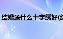 结婚送什么十字绣好(结婚送什么十字绣好看)