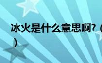 冰火是什么意思啊?（冰火服务是什么意思啊）
