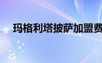 玛格利塔披萨加盟费多少钱（玛格利塔）