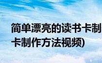 简单漂亮的读书卡制作方法(简单漂亮的读书卡制作方法视频)