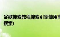 谷歌搜索教程搜索引擎使用高级教程(如何使用谷歌搜索引擎搜索)