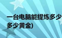 一台电脑能提炼多少黄金(一台电脑可以提炼多少黄金)