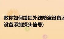 教你如何给红外线防盗设备添加探头(教你如何给红外线防盗设备添加探头信号)