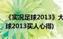 《实况足球2013》大师联赛卖人心得(实况足球2013买人心得)