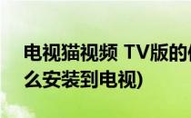 电视猫视频 TV版的使用方法(电视猫tv版怎么安装到电视)