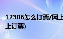 12306怎么订票/网上订票(如何铁路12306网上订票)