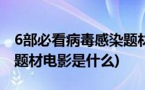 6部必看病毒感染题材电影(6部必看病毒感染题材电影是什么)