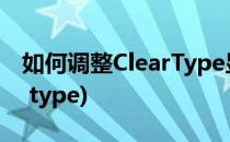 如何调整ClearType显示效果(如何调整clear type)