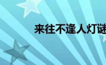 来往不逢人灯谜（来往不逢人）
