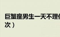巨蟹座男生一天不理你（巨蟹座男生一天做八次）
