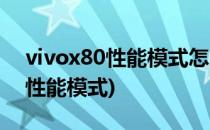 vivox80性能模式怎么开启(vivox27怎么开性能模式)