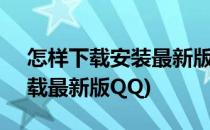怎样下载安装最新版QQ电脑版(电脑如何下载最新版QQ)