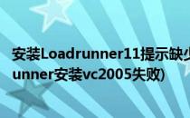 安装Loadrunner11提示缺少vc2005_sp1_with报错(loadrunner安装vc2005失败)