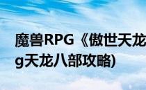 魔兽RPG《傲世天龙》游戏攻略(魔兽争霸rpg天龙八部攻略)