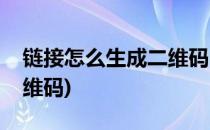 链接怎么生成二维码(公众号链接怎么生成二维码)